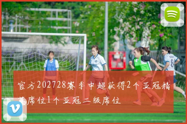 官方202728赛季中超获得2个亚冠精英席位1个亚冠二级席位